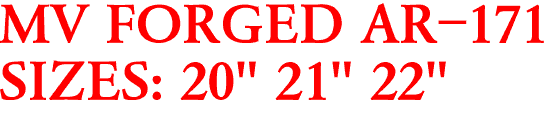 MV FORGED AR-171
SIZES: 20" 21" 22"