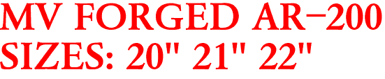 MV FORGED AR-200
SIZES: 20" 21" 22"