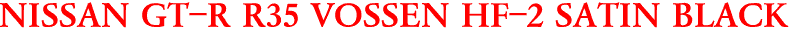 NISSAN GT-R R35 VOSSEN HF-2 SATIN BLACK