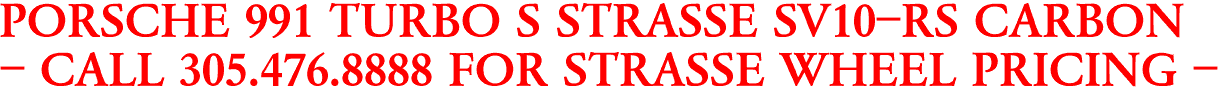 PORSCHE 991 TURBO S STRASSE SV10-RS CARBON
- CALL 305.476.8888 FOR STRASSE WHEEL PRICING -
