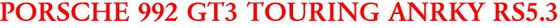 PORSCHE 992 GT3 TOURING ANRKY RS5.3
