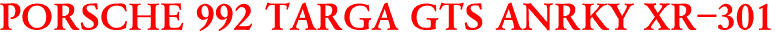 PORSCHE 992 TARGA GTS ANRKY XR-301