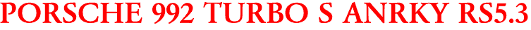 PORSCHE 992 TURBO S ANRKY RS5.3