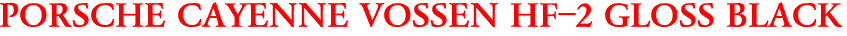 PORSCHE CAYENNE VOSSEN HF-2 GLOSS BLACK