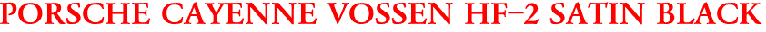 PORSCHE CAYENNE VOSSEN HF-2 SATIN BLACK