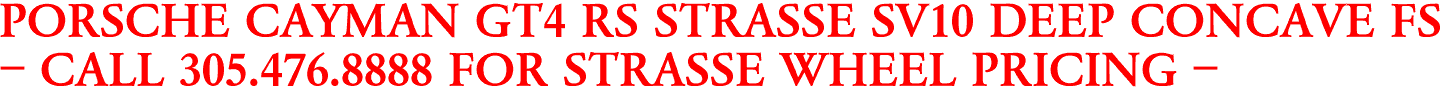 PORSCHE CAYMAN GT4 RS STRASSE SV10 DEEP CONCAVE FS
- CALL 305.476.8888 FOR STRASSE WHEEL PRICING -