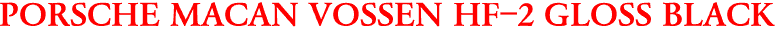 PORSCHE MACAN VOSSEN HF-2 GLOSS BLACK