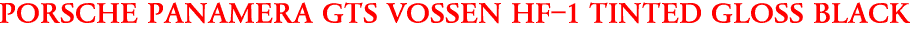 PORSCHE PANAMERA GTS VOSSEN HF-1 TINTED GLOSS BLACK