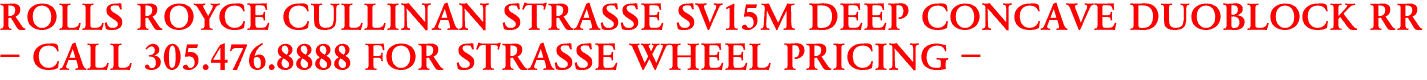 ROLLS ROYCE CULLINAN STRASSE SV15M DEEP CONCAVE DUOBLOCK RR
- CALL 305.476.8888 FOR STRASSE WHEEL PRICING -