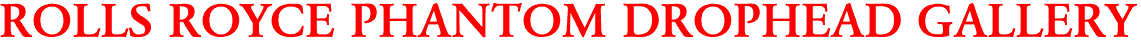 ROLLS ROYCE PHANTOM DROPHEAD GALLERY