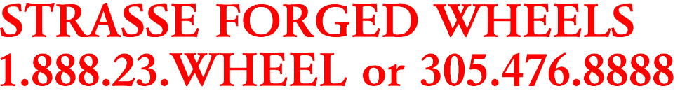 STRASSE FORGED WHEELS

1.888.23.WHEEL or 305.476.8888