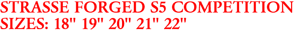 STRASSE FORGED S5 COMPETITION
SIZES: 18" 19" 20" 21" 22"