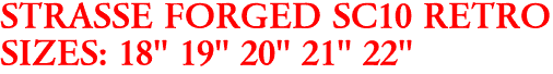 STRASSE FORGED SC10 RETRO
SIZES: 18" 19" 20" 21" 22"