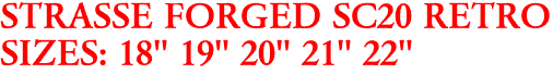 STRASSE FORGED SC20 RETRO
SIZES: 18" 19" 20" 21" 22"