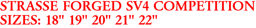 STRASSE FORGED SV4 COMPETITION
SIZES: 18" 19" 20" 21" 22"