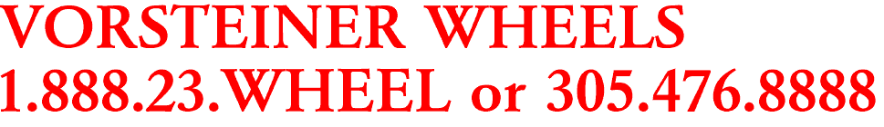 VORSTEINER WHEELS

1.888.23.WHEEL or 305.476.8888