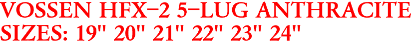 VOSSEN HFX-2 5-LUG ANTHRACITE
SIZES: 19" 20" 21" 22" 23" 24"