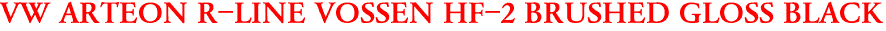 VW ARTEON R-LINE VOSSEN HF-2 BRUSHED GLOSS BLACK