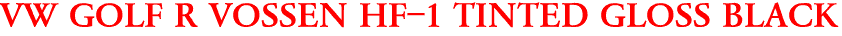 VW GOLF R VOSSEN HF-1 TINTED GLOSS BLACK