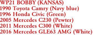 WP21 BOBBY (KANSAS)
1990 Toyota Camry (Navy blue)
1996 Honda Civic (Green)
2005 Mercedes C230 (Pewter)
2011 Mercedes C300 (White)
2016 Mercedes GLE63 AMG (White)