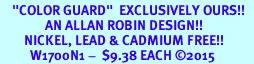 <BR>    "COLOR GUARD"  EXCLUSIVELY OURS!!   <Br>               AN ALLAN ROBIN DESIGN!!   <BR>        NICKEL, LEAD & CADMIUM FREE!!   <BR>          W1700N1 -  $9.38 EACH 2015