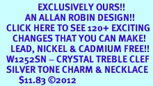 <bR> EXCLUSIVELY OURS!!<Br> AN ALLAN ROBIN DESIGN!!<BR> CLICK HERE TO SEE 120+ EXCITING<BR> CHANGES THAT YOU CAN MAKE!<BR> LEAD, NICKEL & CADMIUM FREE!! <BR> W1252SN - CRYSTAL TREBLE CLEF <BR> SILVER TONE CHARM & NECKLACE <BR> $11.83 ©2012