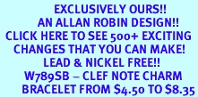 <bR>                    EXCLUSIVELY OURS!!<Br>              AN ALLAN ROBIN DESIGN!!<BR>  CLICK HERE TO SEE 500+ EXCITING<BR>     CHANGES THAT YOU CAN MAKE!<BR>                LEAD & NICKEL FREE!!<BR>         W789SB - CLEF NOTE CHARM<Br>        BRACELET FROM $4.50 TO $8.35