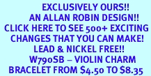 <bR> EXCLUSIVELY OURS!!<Br> AN ALLAN ROBIN DESIGN!!<BR> CLICK HERE TO SEE 500+ EXCITING<BR> CHANGES THAT YOU CAN MAKE!<BR> LEAD & NICKEL FREE!!<BR> W790SB - VIOLIN CHARM<Br> BRACELET FROM $4.50 TO $8.35