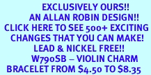 <bR>                    EXCLUSIVELY OURS!!<Br>              AN ALLAN ROBIN DESIGN!!<BR>  CLICK HERE TO SEE 500+ EXCITING<BR>     CHANGES THAT YOU CAN MAKE!<BR>                LEAD & NICKEL FREE!!<BR>               W790SB - VIOLIN CHARM<Br>   BRACELET FROM $4.50 TO $8.35
