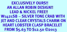 <bR>             EXCLUSIVELY OURS!! <BR>        AN ALLAN ROBIN DESIGN!! <BR>           LEAD & NICKEL FREE!! <BR> W1421SB - SILVER TONE CRAB WITH <BR> JET AND CLEAR CRYSTALS CHARM ON <BR>   HEART LOBSTER CLASP BRACELET <Br>     FROM $5.63 TO $12.50 �2013