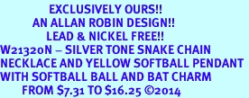 <Br>                  EXCLUSIVELY OURS!!<Br>            AN ALLAN ROBIN DESIGN!!<Br>                 LEAD & NICKEL FREE!! <Br>W21320N - SILVER TONE SNAKE CHAIN <BR>NECKLACE AND YELLOW SOFTBALL PENDANT <BR>WITH SOFTBALL BALL AND BAT CHARM <BR>        FROM $7.31 TO $16.25 2014
