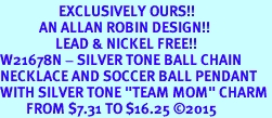 <Br>                  EXCLUSIVELY OURS!!<Br>            AN ALLAN ROBIN DESIGN!!<Br>                 LEAD & NICKEL FREE!! <Br>W21678N - SILVER TONE BALL CHAIN <BR>NECKLACE AND SOCCER BALL PENDANT <BR>WITH SILVER TONE "TEAM MOM" CHARM <BR>        FROM $7.31 TO $16.25 2015