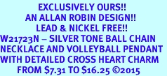 <Br>                  EXCLUSIVELY OURS!!<Br>            AN ALLAN ROBIN DESIGN!!<Br>                 LEAD & NICKEL FREE!! <Br>W21723N - SILVER TONE BALL CHAIN <BR>NECKLACE AND VOLLEYBALL PENDANT <BR>WITH DETAILED CROSS HEART CHARM <BR>        FROM $7.31 TO $16.25 2015