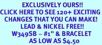 <bR>               EXCLUSIVELY OURS!!<BR>CLICK HERE TO SEE 120+ EXCITING<BR>   CHANGES THAT YOU CAN MAKE!<BR>              LEAD & NICKEL FREE!!<BR>        W349SB - #1" & BRACELET<Br>                    AS LOW AS $4.50