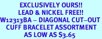 <Br>             EXCLUSIVELY OURS!!<Br>            LEAD & NICKEL FREE!!<Br>W12313BA - DIAGONAL CUT-OUT<Br>    CUFF BRACELET ASSORTMENT<Br>                AS LOW AS $3.65