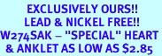 <bR> EXCLUSIVELY OURS!!<Br> LEAD & NICKEL FREE!!<BR>W274SAK - "SPECIAL" HEART<Br> & ANKLET AS LOW AS $2.85