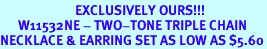 <Br>                         EXCLUSIVELY OURS!!!<BR>      W11532NE - TWO-TONE TRIPLE CHAIN<Br>NECKLACE & EARRING SET AS LOW AS $5.60