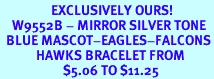 <Br>                 EXCLUSIVELY OURS!<bR>    W9552B - MIRROR SILVER TONE<BR>  BLUE MASCOT-EAGLES-FALCONS<Br>            HAWKS BRACELET FROM<bR>                     $5.06 TO $11.25