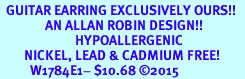 <BR>  GUITAR EARRING EXCLUSIVELY OURS!!   <Br>               AN ALLAN ROBIN DESIGN!!   <br>                         HYPOALLERGENIC<BR>        NICKEL, LEAD & CADMIUM FREE!   <BR>          W1784E1- $10.68 2015
