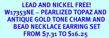 <BR>               LEAD AND NICKEL FREE! <BR>   W17353NE - PEARLIZED TOPAZ AND <BR>     ANTIQUE GOLD TONE CHARM AND <BR>         BEAD NECKLACE EARRING SET <BR>                FROM $7.31 TO $16.25