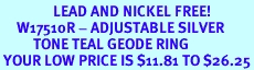 <BR>                LEAD AND NICKEL FREE! <BR>     W17510R - ADJUSTABLE SILVER <BR>          TONE TEAL GEODE RING <BR> YOUR LOW PRICE IS $11.81 TO $26.25
