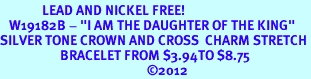 <BR>              LEAD AND NICKEL FREE!<BR>   W19182B - "I AM THE DAUGHTER OF THE KING" <br>SILVER TONE CROWN AND CROSS  CHARM STRETCH <br>                    BRACELET FROM $3.94TO $8.75<BR>                                                 2012