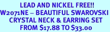 <BR>             LEAD AND NICKEL FREE!!<BR>W2071NE - BEAUTIFUL SWAROVSKI<BR>      CRYSTAL NECK & EARRING SET<BR>             FROM $17.88 TO $33.00