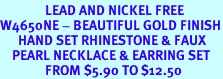 <br>               LEAD AND NICKEL FREE <br>W4650NE - BEAUTIFUL GOLD FINISH<BR>      HAND SET RHINESTONE & FAUX<BR>    PEARL NECKLACE & EARRING SET<Br>               FROM $5.90 TO $12.50