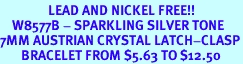 <BR>                LEAD AND NICKEL FREE!!<BR>    W8577B - SPARKLING SILVER TONE<br>7MM AUSTRIAN CRYSTAL LATCH-CLASP<br>       BRACELET FROM $5.63 TO $12.50