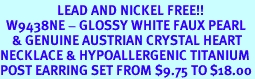 <BR>                   LEAD AND NICKEL FREE!!<BR>  W9438NE - GLOSSY WHITE FAUX PEARL<br>    & GENUINE AUSTRIAN CRYSTAL HEART<Br>NECKLACE & HYPOALLERGENIC TITANIUM<Br>POST EARRING SET FROM $9.75 TO $18.00