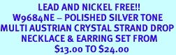 <BR>                  LEAD AND NICKEL FREE!!<bR>      W9684NE - POLISHED SILVER TONE<br>MULTI AUSTRIAN CRYSTAL STRAND DROP<Br>          NECKLACE & EARRING SET FROM<BR>                          $13.00 TO $24.00
