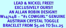 <Br>               LEAD & NICKEL FREE!!<Br>                EXCLUSIVELY OURS!!<Br>          AN ALLAN ROBIN DESIGN!!<Br>W14714B - "#1 COWGIRL" GENUINE<Br>        AUSTRIAN CRYSTAL TOGGLE<Br>   BRACELET FROM $5.06 TO $11.25