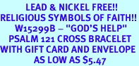 <Br>            LEAD & NICKEL FREE!!<Br>RELIGIOUS SYMBOLS OF FAITH!!<Br>       W15299B - "GOD'S HELP"<Br>    PSALM 121 CROSS BRACELET<bR>WITH GIFT CARD AND ENVELOPE<bR>                AS LOW AS $5.47