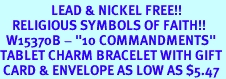 <Br>                 LEAD & NICKEL FREE!!<Br>    RELIGIOUS SYMBOLS OF FAITH!!<Br>  W15370B - "10 COMMANDMENTS"<Br>TABLET CHARM BRACELET WITH GIFT<Br> CARD & ENVELOPE AS LOW AS $5.47